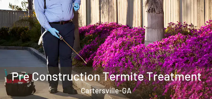  Pre Construction Termite Treatment Cartersville-GA